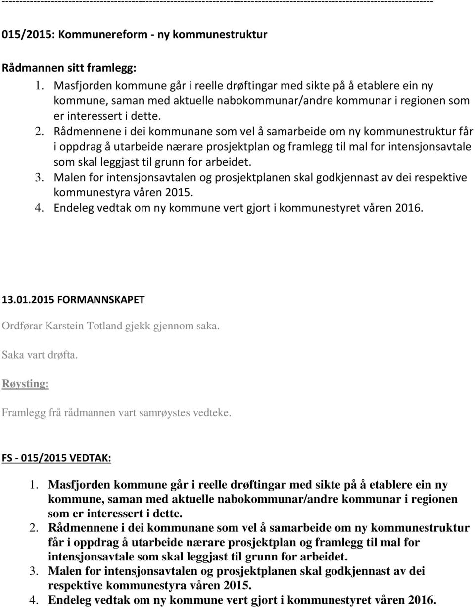 Rådmennene i dei kommunane som vel å samarbeide om ny kommunestruktur får i oppdrag å utarbeide nærare prosjektplan og framlegg til mal for intensjonsavtale som skal leggjast til grunn for arbeidet.