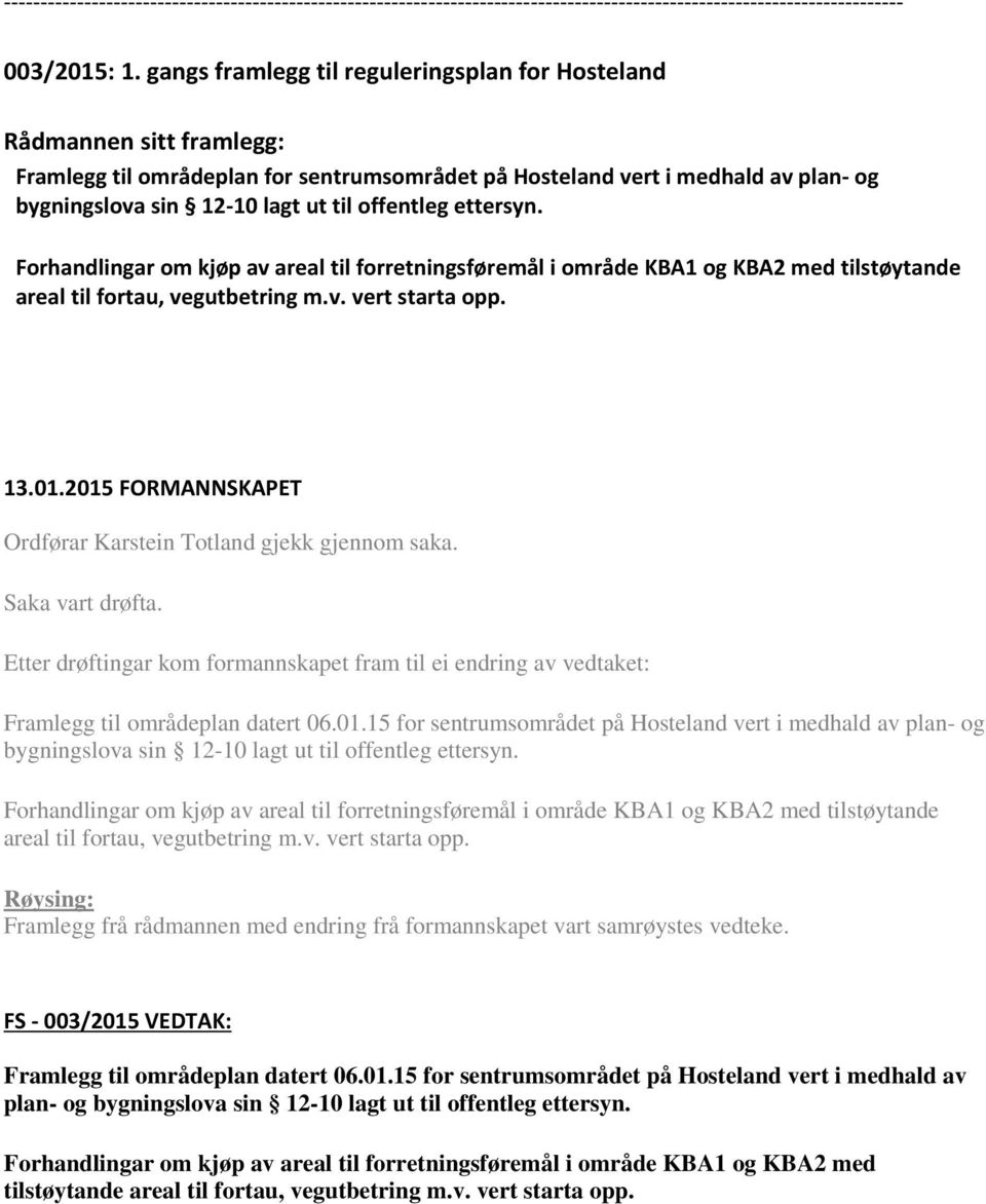 Etter drøftingar kom formannskapet fram til ei endring av vedtaket: Framlegg til områdeplan datert 06.01.