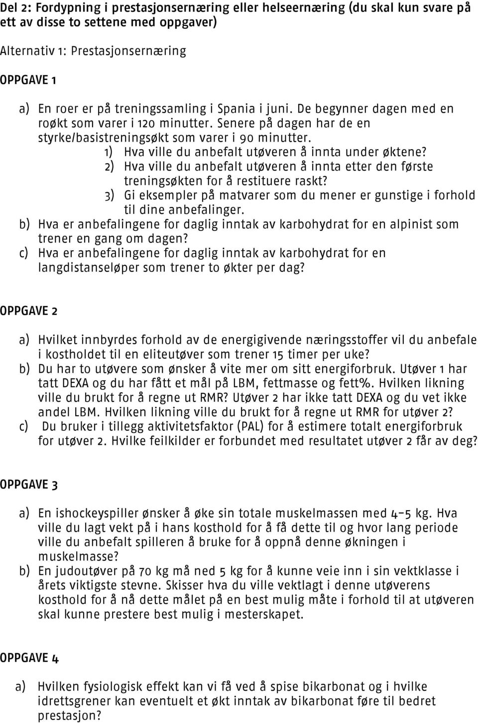 1) Hva ville du anbefalt utøveren å innta under øktene? 2) Hva ville du anbefalt utøveren å innta etter den første treningsøkten for å restituere raskt?