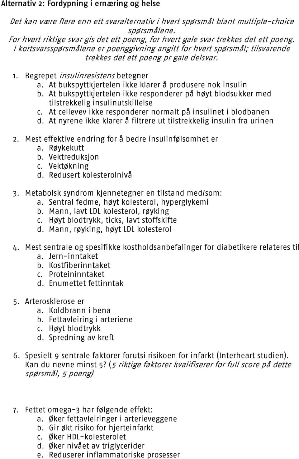 I kortsvarsspørsmålene er poenggivning angitt for hvert spørsmål; tilsvarende trekkes det ett poeng pr gale delsvar. 1. Begrepet insulinresistens betegner a.