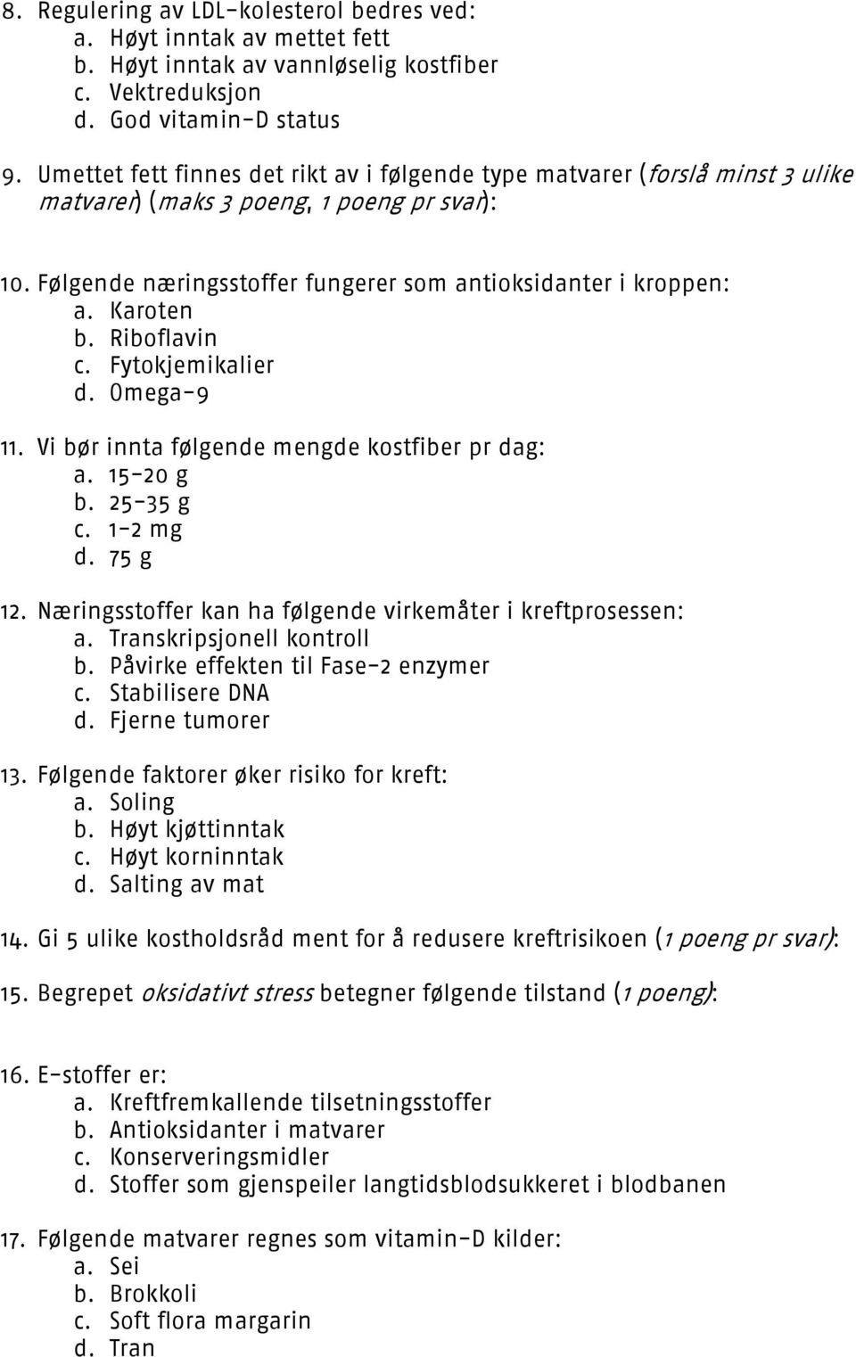 Karoten b. Riboflavin c. Fytokjemikalier d. Omega-9 11. Vi bør innta følgende mengde kostfiber pr dag: a. 15-20 g b. 25-35 g c. 1-2 mg d. 75 g 12.