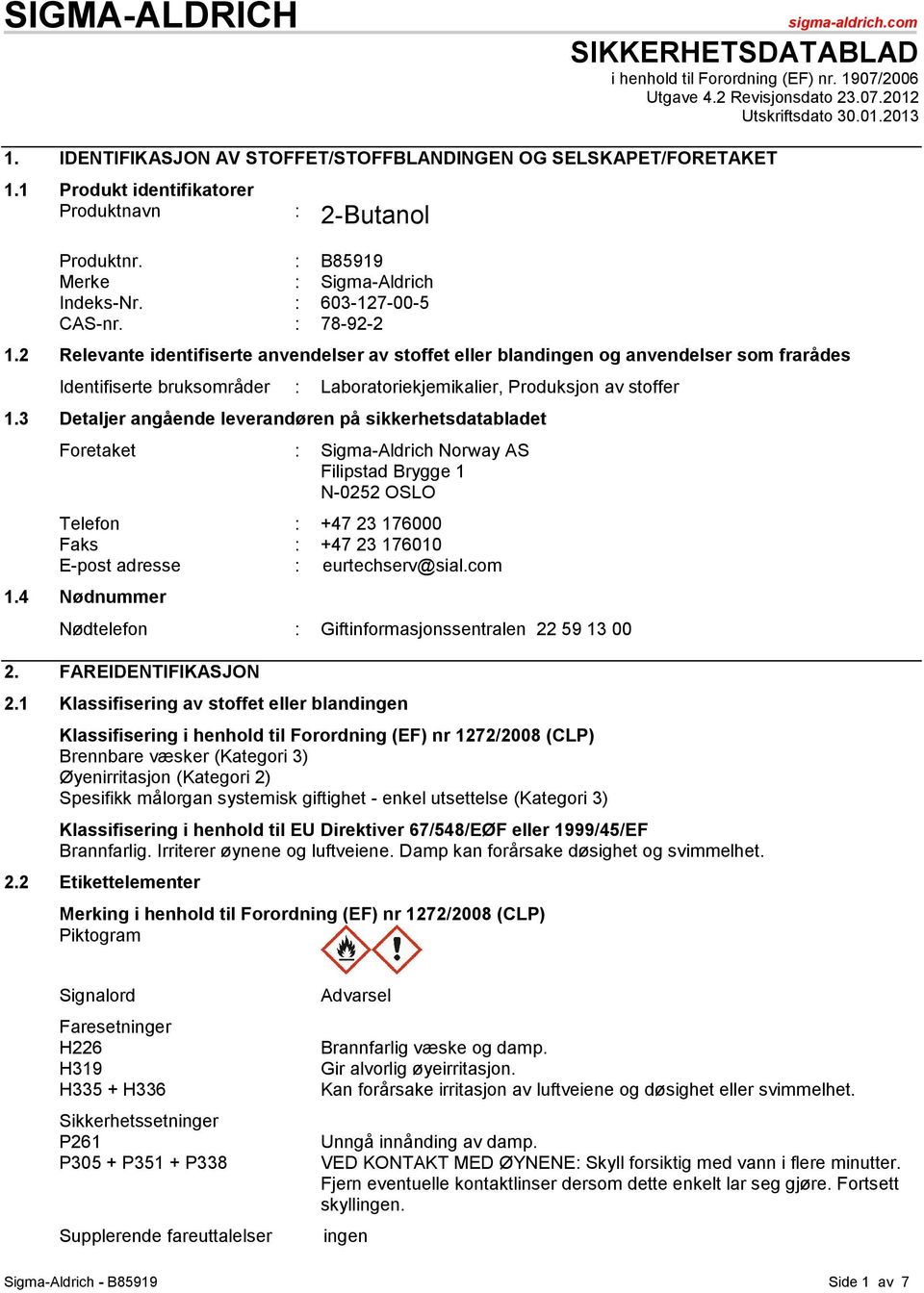 : 78-92-2 1.2 Relevante identifiserte anvendelser av stoffet eller blandingen og anvendelser som frarådes Identifiserte bruksområder : Laboratoriekjemikalier, Produksjon av stoffer 1.