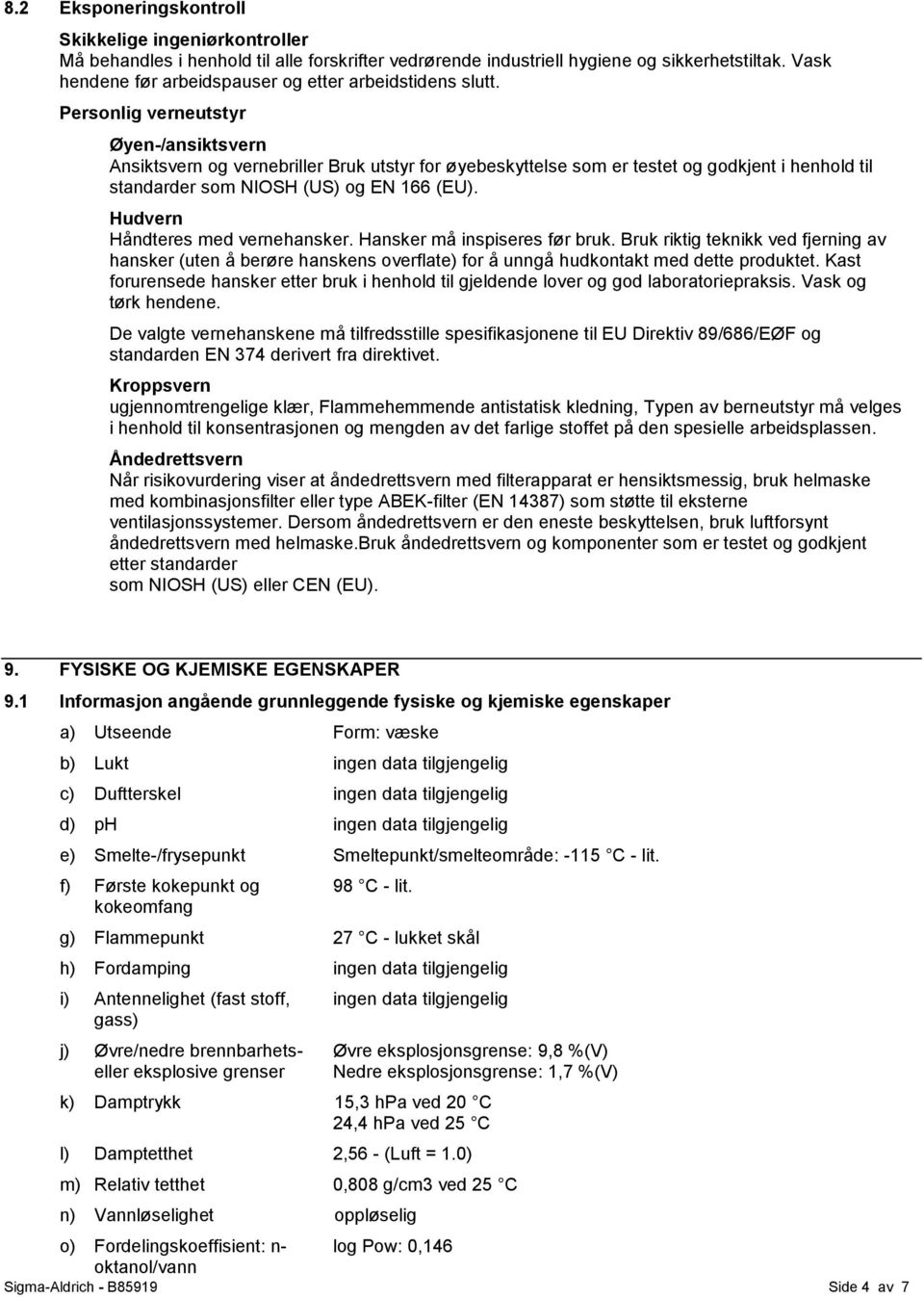 Personlig verneutstyr Øyen-/ansiktsvern Ansiktsvern og vernebriller Bruk utstyr for øyebeskyttelse som er testet og godkjent i henhold til standarder som NIOSH (US) og EN 166 (EU).