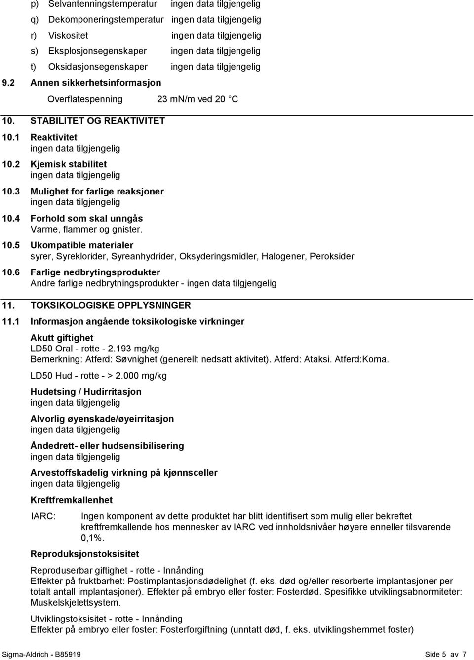 6 Farlige nedbrytingsprodukter Andre farlige nedbrytningsprodukter - 11. TOKSIKOLOGISKE OPPLYSNINGER 11.1 Informasjon angående toksikologiske virkninger Akutt giftighet LD50 Oral - rotte - 2.