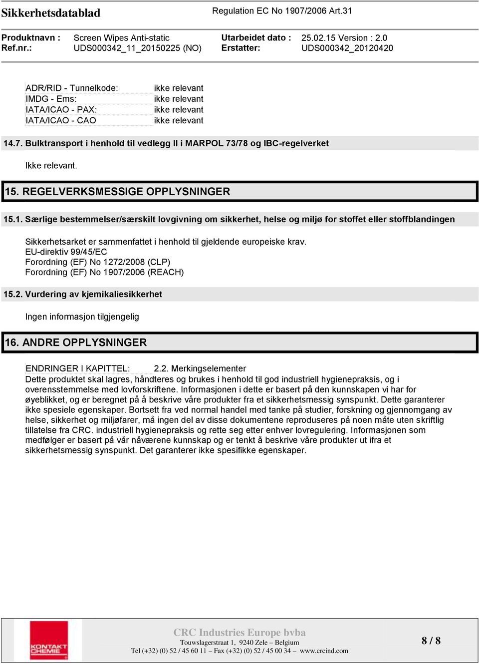 EU-direktiv 99/45/EC Forordning (EF) No 1272/2008 (CLP) Forordning (EF) No 1907/2006 (REACH) 15.2. Vurdering av kjemikaliesikkerhet 16. ANDRE OPPLYSNINGER ENDRINGER I KAPITTEL: 2.2. Merkingselementer Dette produktet skal lagres, håndteres og brukes i henhold til god industriell hygienepraksis, og i overensstemmelse med lovforskriftene.