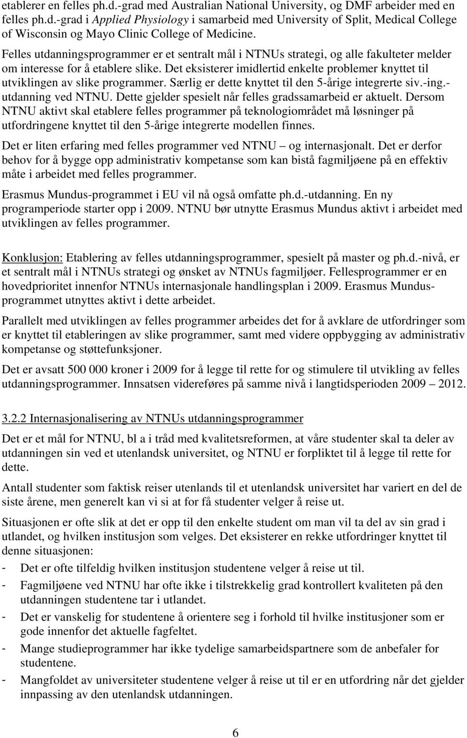 Det eksisterer imidlertid enkelte problemer knyttet til utviklingen av slike programmer. Særlig er dette knyttet til den 5-årige integrerte siv.-ing.- utdanning ved NTNU.