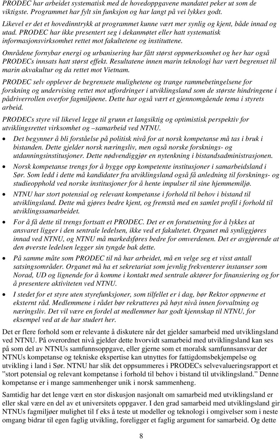 PRODEC har ikke presentert seg i dekanmøtet eller hatt systematisk informasjonsvirksomhet rettet mot fakultetene og instituttene.