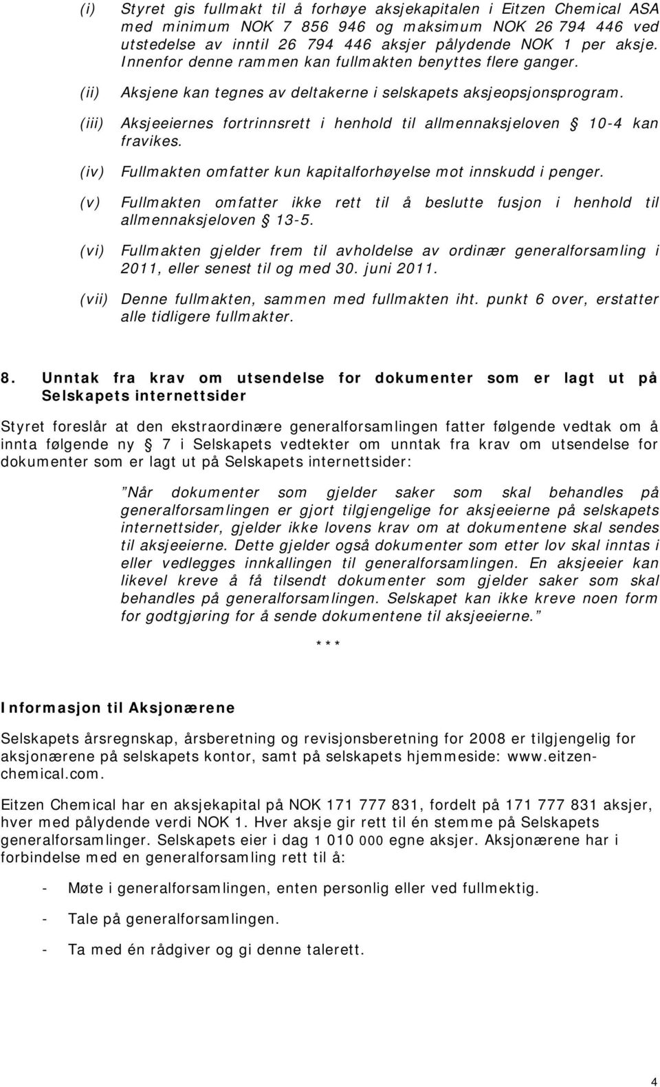 Aksjeeiernes fortrinnsrett i henhold til allmennaksjeloven 10-4 kan fravikes. Fullmakten omfatter kun kapitalforhøyelse mot innskudd i penger.