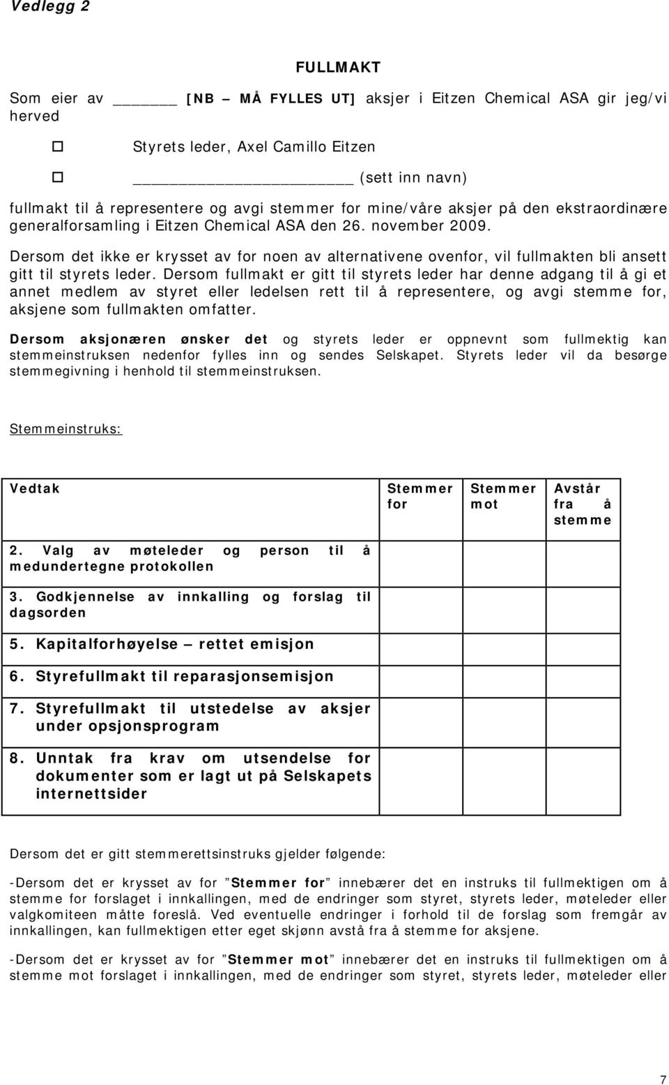 Dersom det ikke er krysset av for noen av alternativene ovenfor, vil fullmakten bli ansett gitt til styrets leder.