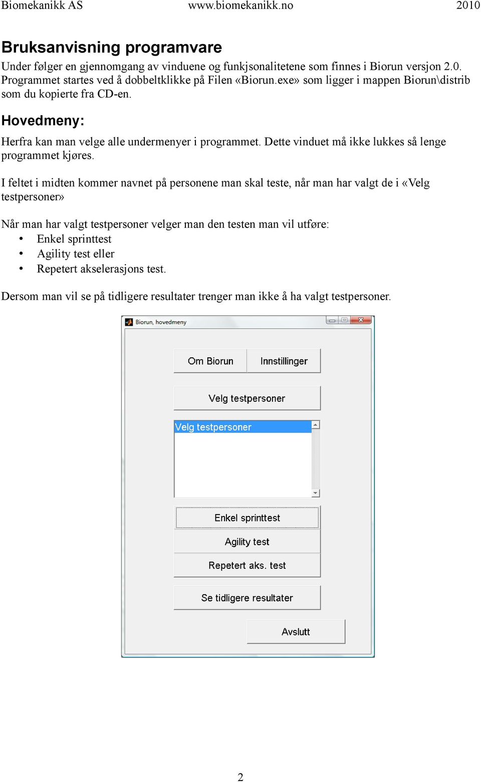 Hovedmeny: Herfra kan man velge alle undermenyer i programmet. Dette vinduet må ikke lukkes så lenge programmet kjøres.