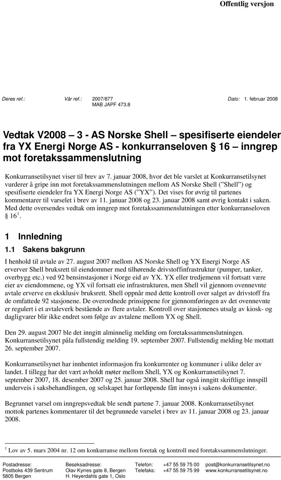 januar 2008, hvor det ble varslet at Konkurransetilsynet vurderer å gripe inn mot foretakssammenslutningen mellom AS Norske Shell ( Shell ) og spesifiserte eiendeler fra YX Energi Norge AS ( YX ).