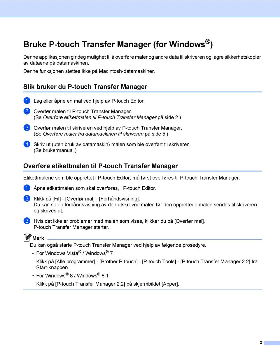 (Se Overføre etikettmalen til P-touch Transfer Manager på side 2.) c Overfør malen til skriveren ved hjelp av P-touch Transfer Manager. (Se Overføre maler fra datamaskinen til skriveren på side 5.