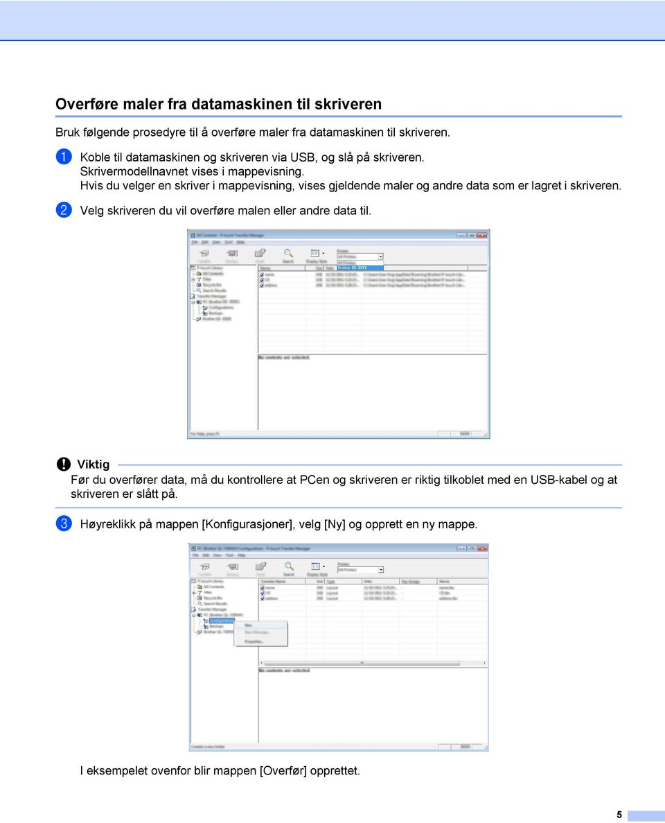 Hvis du velger en skriver i mappevisning, vises gjeldende maler og andre data som er lagret i skriveren. b Velg skriveren du vil overføre malen eller andre data til.