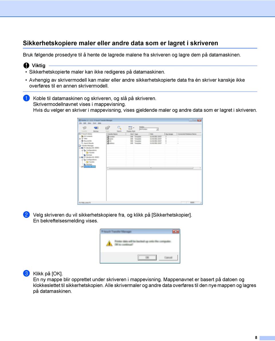 Avhengig av skrivermodell kan maler eller andre sikkerhetskopierte data fra én skriver kanskje ikke overføres til en annen skrivermodell. a Koble til datamaskinen og skriveren, og slå på skriveren.