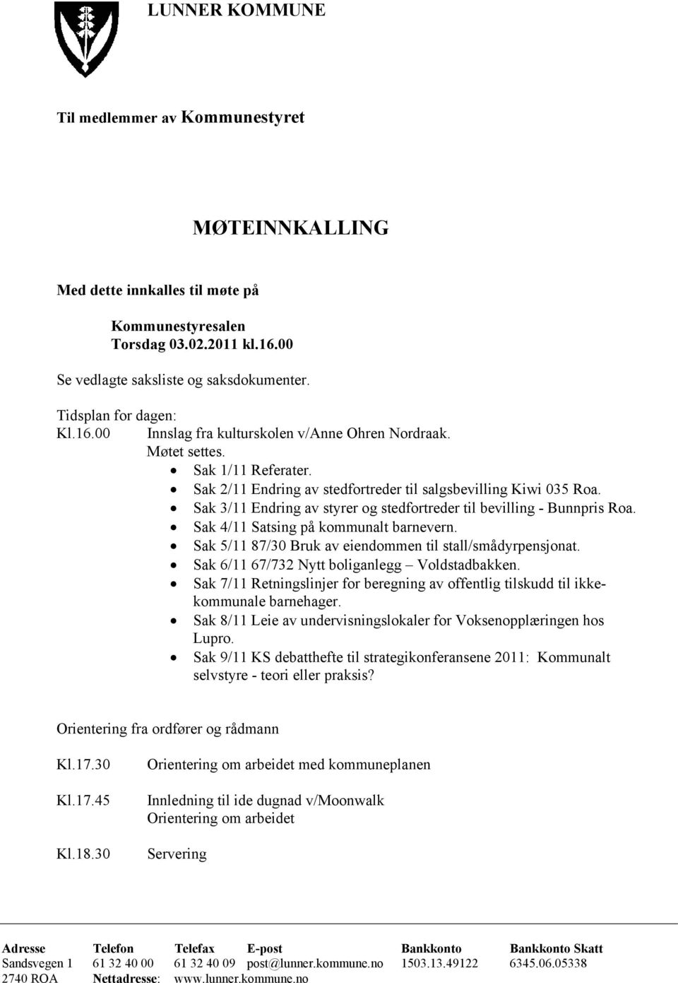 Sak 4/11 Satsing på kommunalt barnevern. Sak 5/11 87/30 Bruk av eiendommen til stall/smådyrpensjonat. Sak 6/11 67/732 Nytt boliganlegg Voldstadbakken.