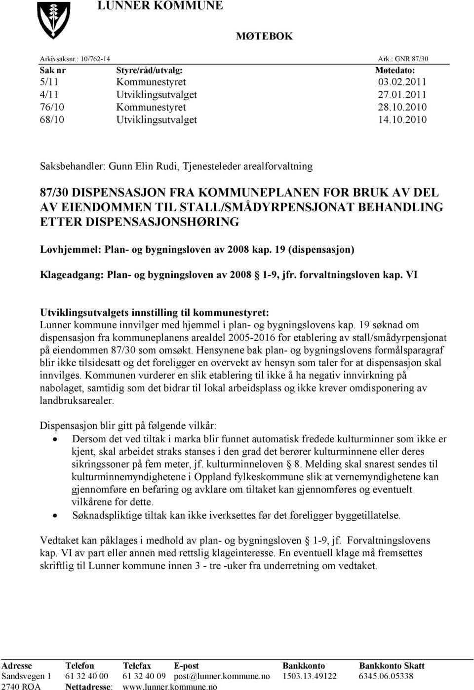 Lovhjemmel: Plan- og bygningsloven av 2008 kap. 19 (dispensasjon) Klageadgang: Plan- og bygningsloven av 2008 1-9, jfr. forvaltningsloven kap.