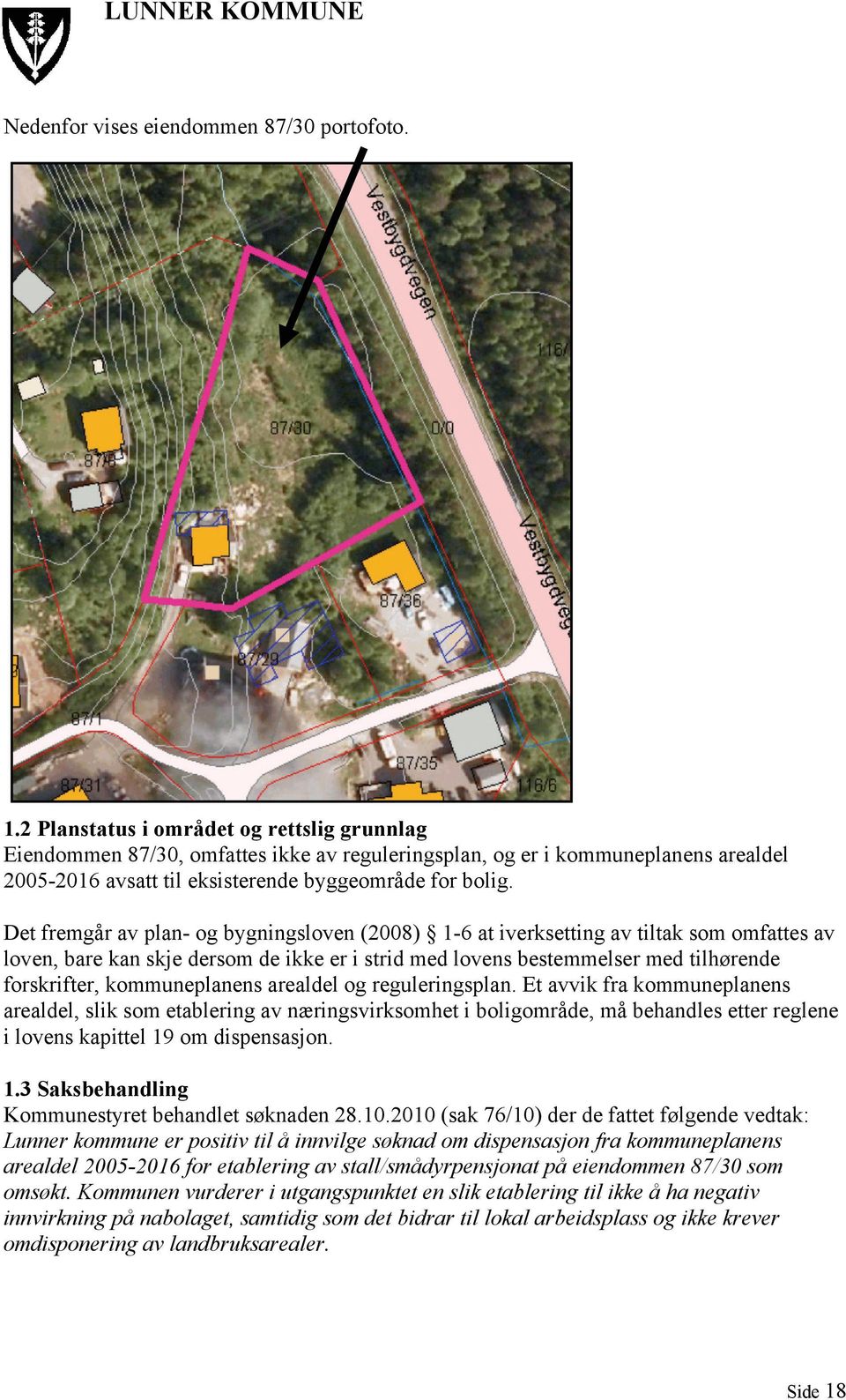 Det fremgår av plan- og bygningsloven (2008) 1-6 at iverksetting av tiltak som omfattes av loven, bare kan skje dersom de ikke er i strid med lovens bestemmelser med tilhørende forskrifter,