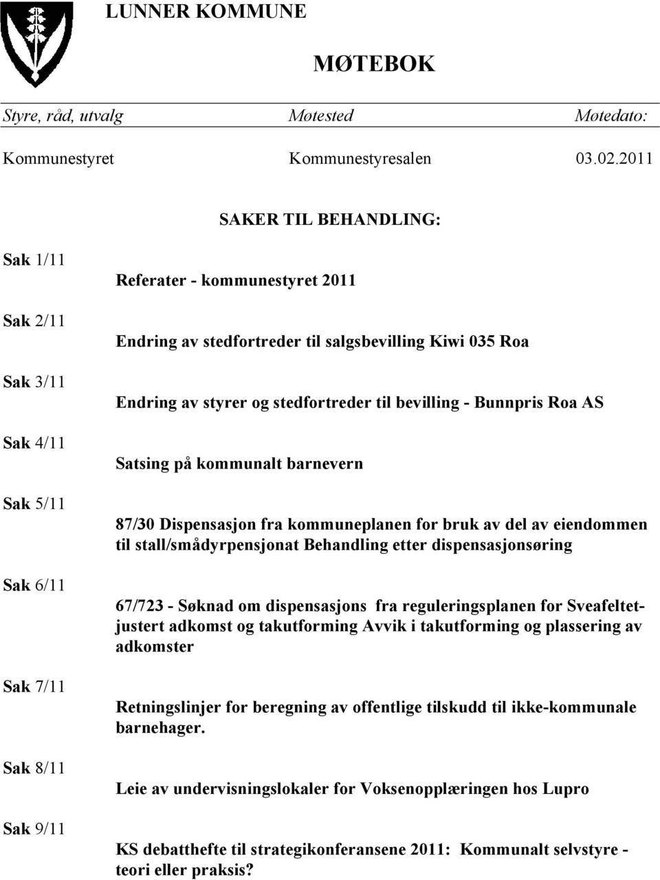 Endring av styrer og stedfortreder til bevilling - Bunnpris Roa AS Satsing på kommunalt barnevern 87/30 Dispensasjon fra kommuneplanen for bruk av del av eiendommen til stall/smådyrpensjonat