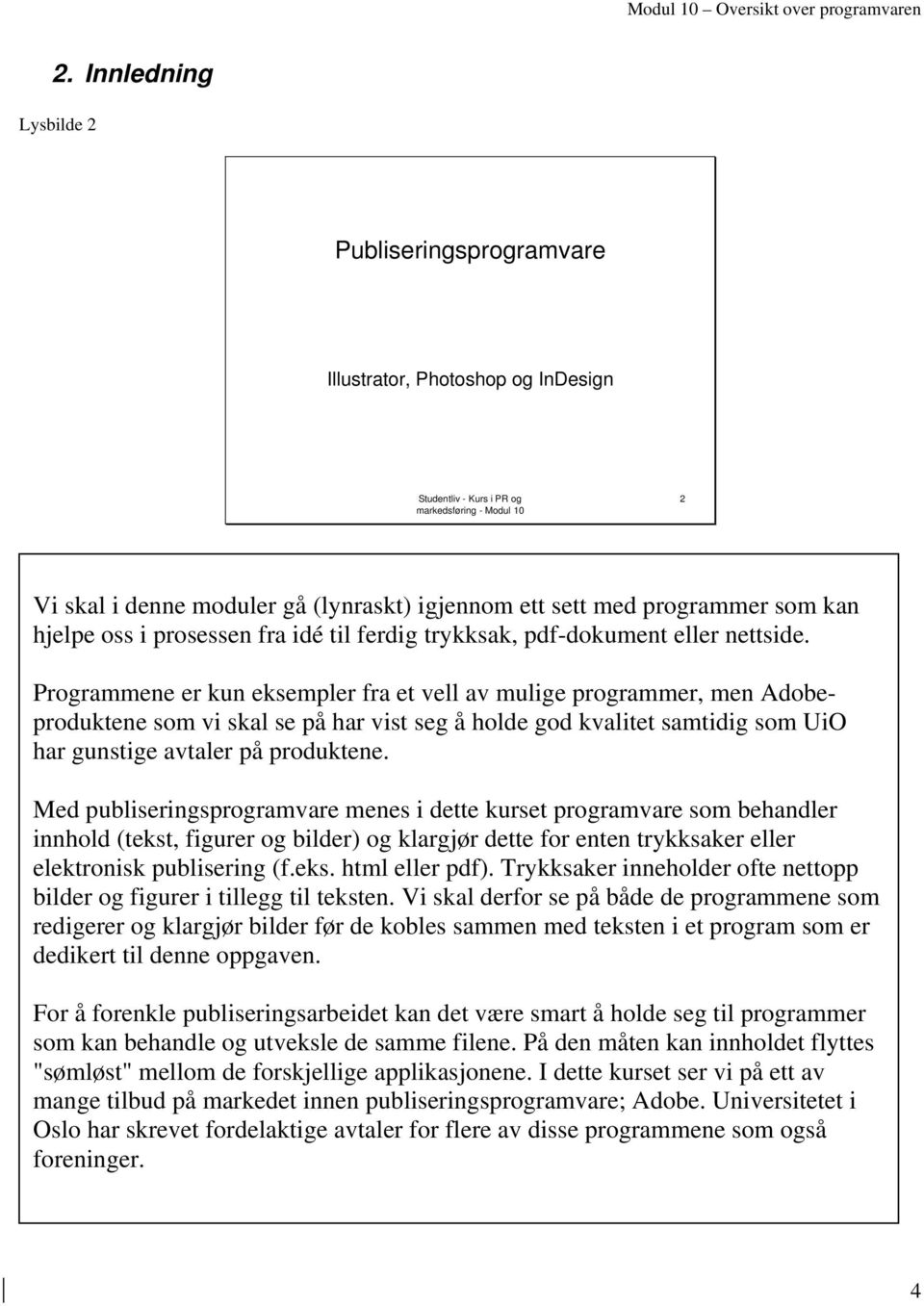 Programmene er kun eksempler fra et vell av mulige programmer, men Adobeproduktene som vi skal se på har vist seg å holde god kvalitet samtidig som UiO har gunstige avtaler på produktene.