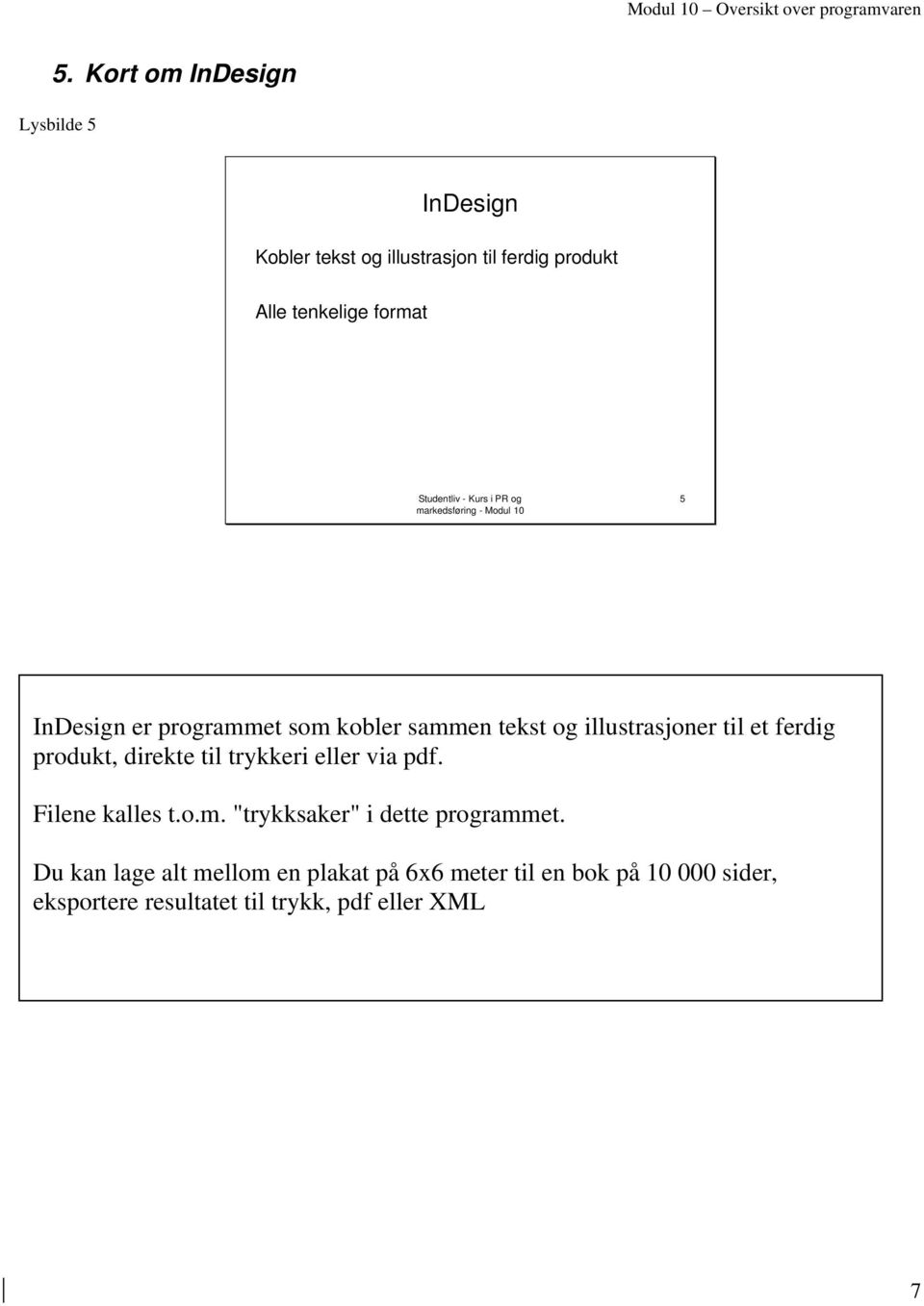 direkte til trykkeri eller via pdf. Filene kalles t.o.m. "trykksaker" i dette programmet.