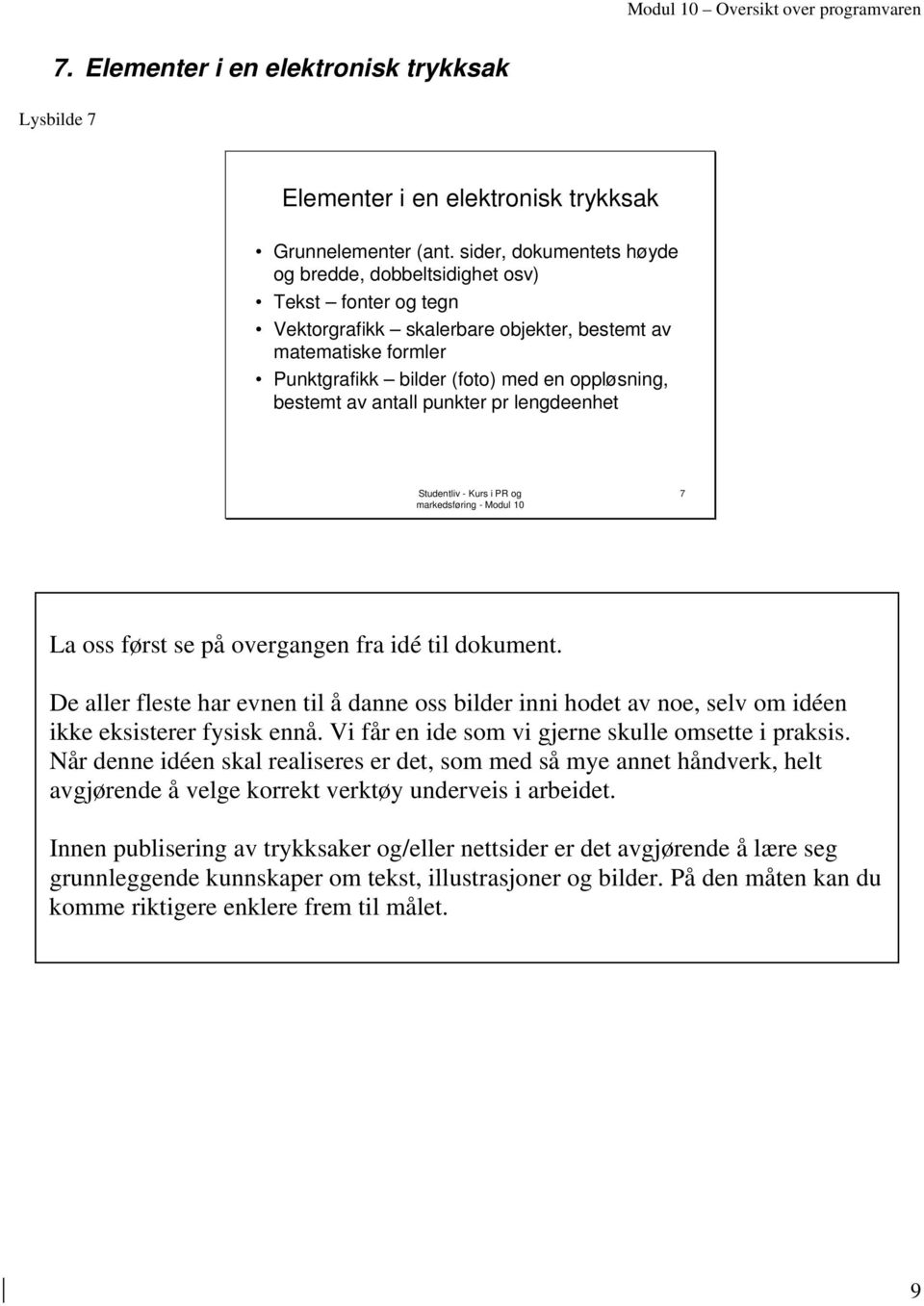 av antall punkter pr lengdeenhet 7 La oss først se på overgangen fra idé til dokument. De aller fleste har evnen til å danne oss bilder inni hodet av noe, selv om idéen ikke eksisterer fysisk ennå.