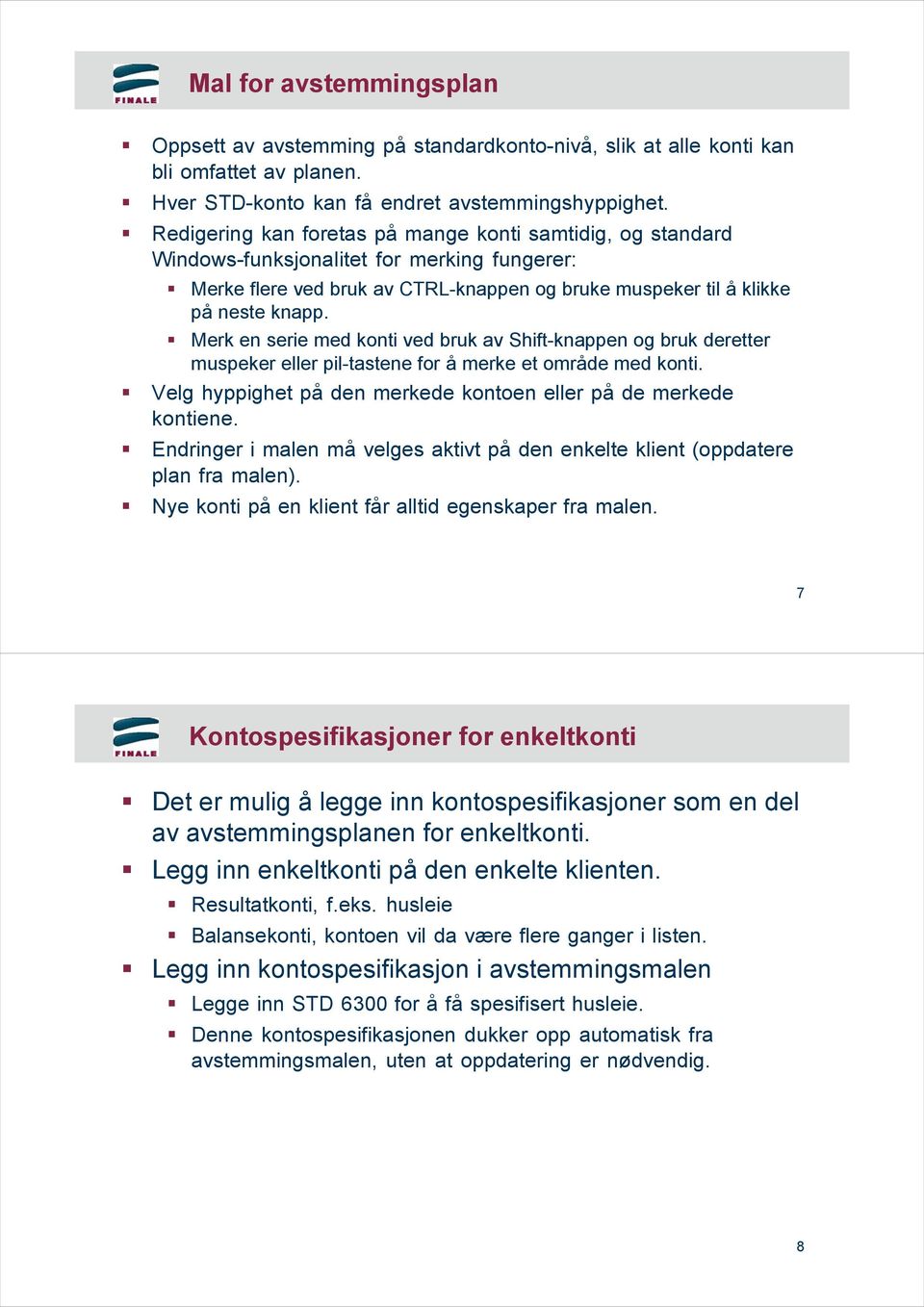 Merk en serie med konti ved bruk av Shift-knappen og bruk deretter muspeker eller pil-tastene for å merke et område med konti. Velg hyppighet på den merkede kontoen eller på de merkede kontiene.