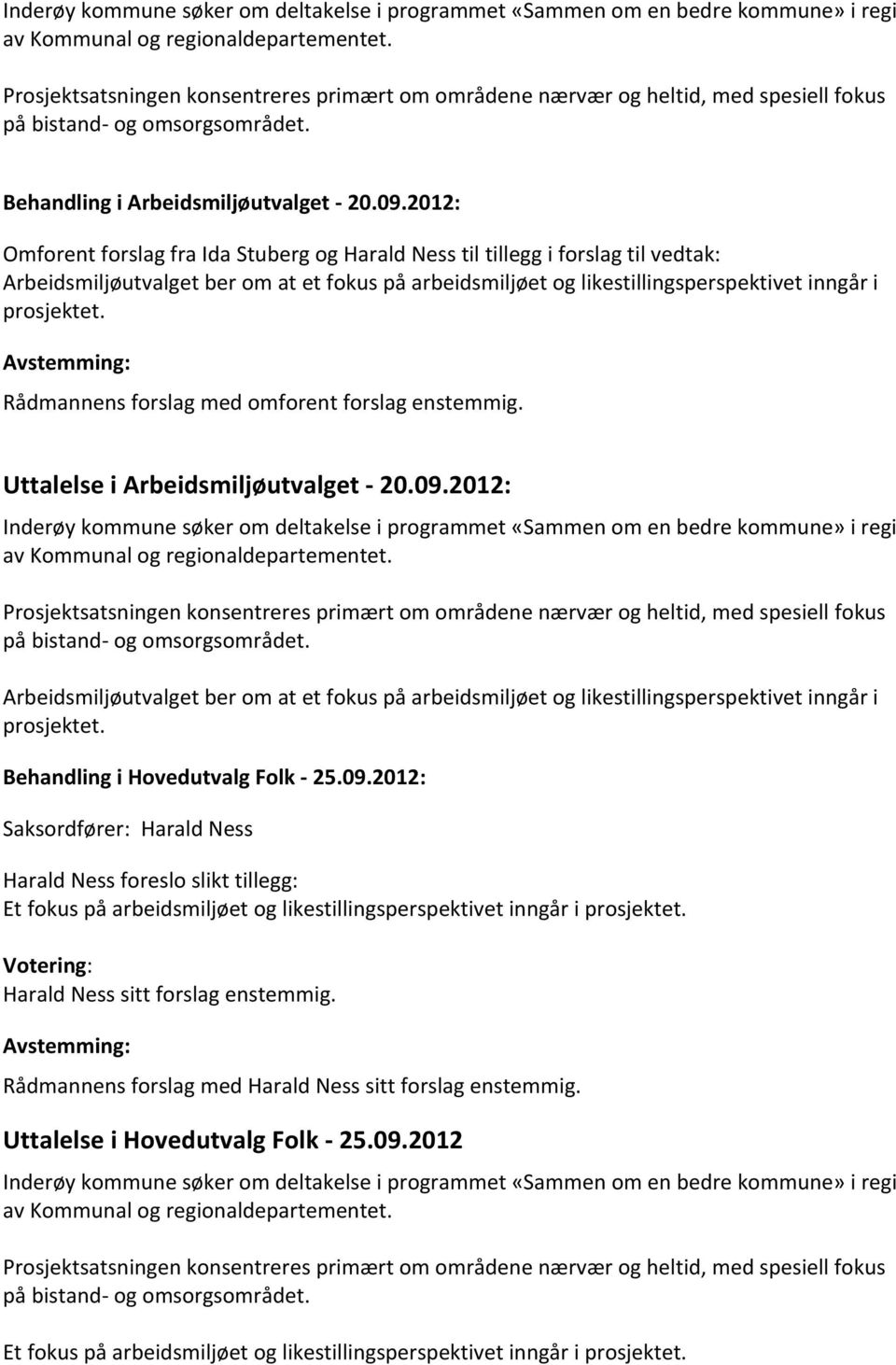 2012: Omforent forslag fra Ida Stuberg og Harald Ness til tillegg i forslag til vedtak: Arbeidsmiljøutvalget ber om at et fokus på arbeidsmiljøet og likestillingsperspektivet inngår i prosjektet.