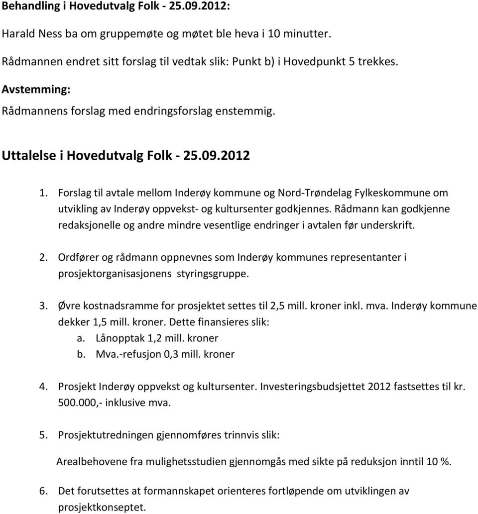 Rådmann kan godkjenne redaksjonelle og andre mindre vesentlige endringer i avtalen før underskrift. 2.