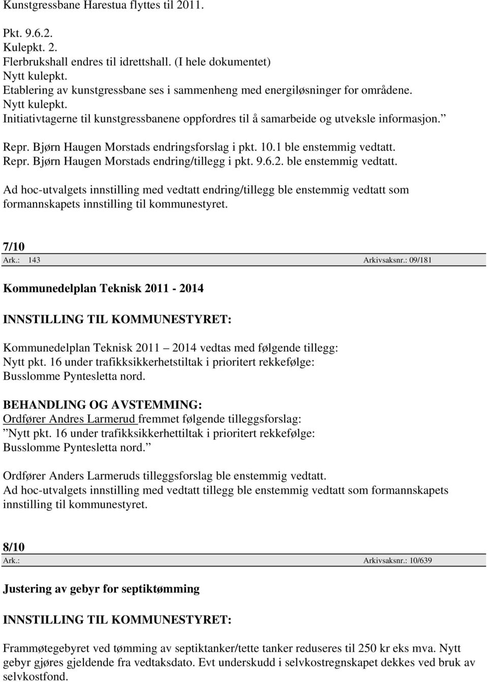 Bjørn Haugen Morstads endringsforslag i pkt. 10.1 ble enstemmig vedtatt.