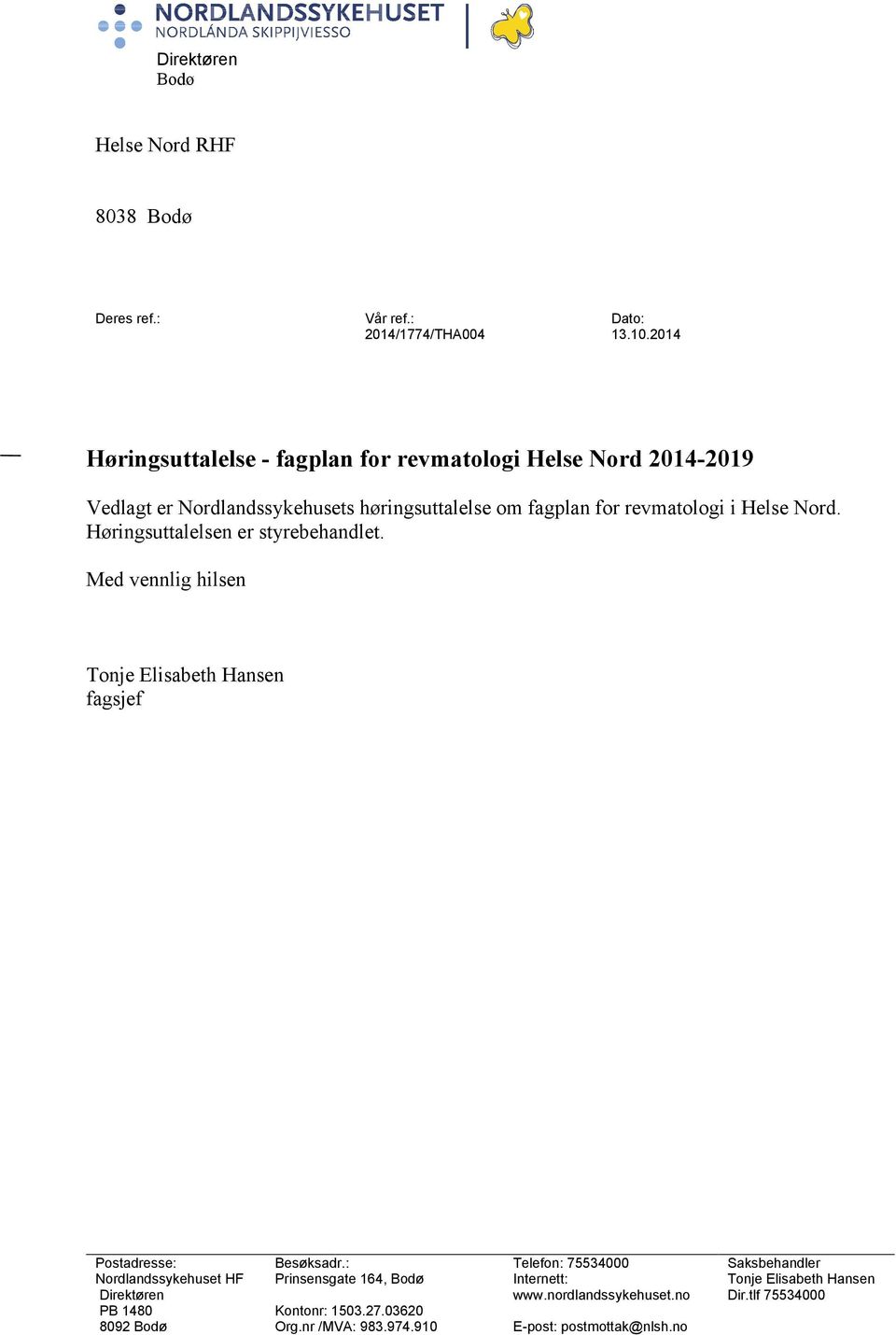 Nord. Høringsuttalelsen er styrebehandlet. Med vennlig hilsen Tonje Elisabeth Hansen fagsjef Postadresse: Besøksadr.