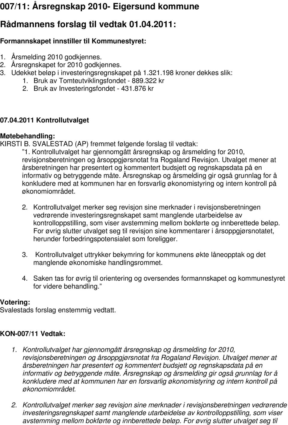 SVALESTAD (AP) fremmet følgende forslag til vedtak: 1. Kontrollutvalget har gjennomgått årsregnskap og årsmelding for 2010, revisjonsberetningen og årsoppgjørsnotat fra Rogaland Revisjon.