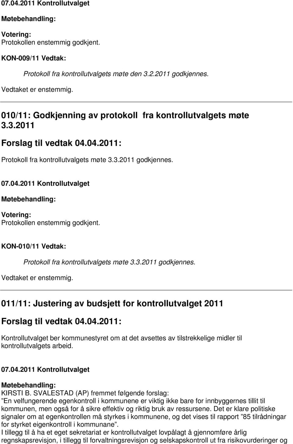 04.2011: Kontrollutvalget ber kommunestyret om at det avsettes av tilstrekkelige midler til kontrollutvalgets arbeid. KIRSTI B.