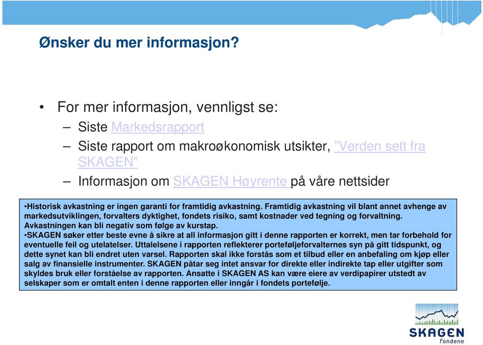 garanti for framtidig avkastning. Framtidig avkastning vil blant annet avhenge av markedsutviklingen, forvalters dyktighet, fondets risiko, samt kostnader ved tegning og forvaltning.