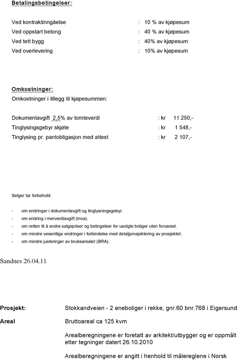 768 i Eigersund Bruttoareal ca 125 kvm Arealberegningene er foretatt