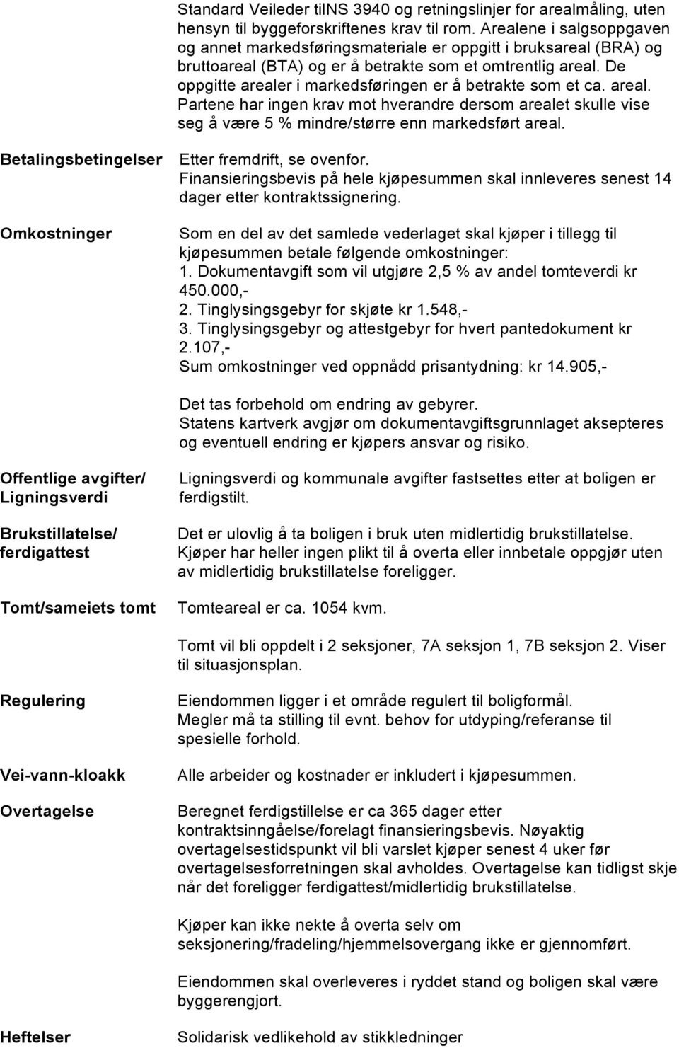 De oppgitte arealer i markedsføringen er å betrakte som et ca. areal. Partene har ingen krav mot hverandre dersom arealet skulle vise seg å være 5 % mindre/større enn markedsført areal.