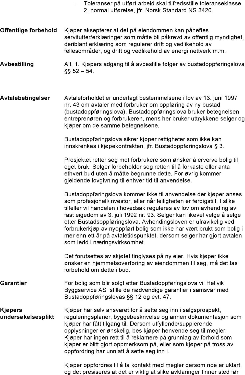 vedlikehold av fellesområder, og drift og vedlikehold av energi nettverk m.m. Alt. 1. Kjøpers adgang til å avbestille følger av bustadoppføringslova 52 54.