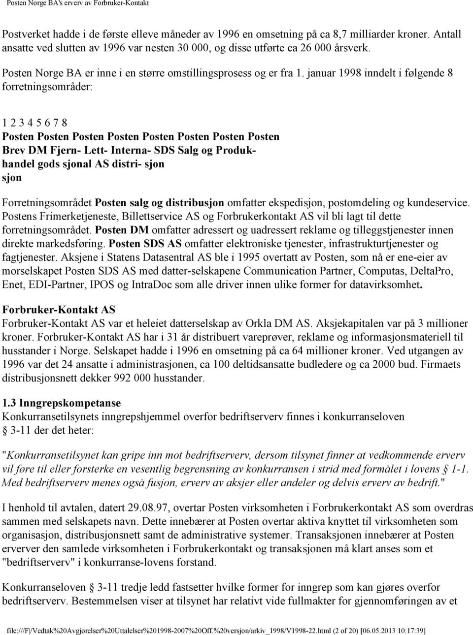 januar 1998 inndelt i følgende 8 forretningsområder: 1 2 3 4 5 6 7 8 Posten Posten Posten Posten Posten Posten Posten Posten Brev DM Fjern- Lett- Interna- SDS Salg og Produkhandel gods sjonal AS