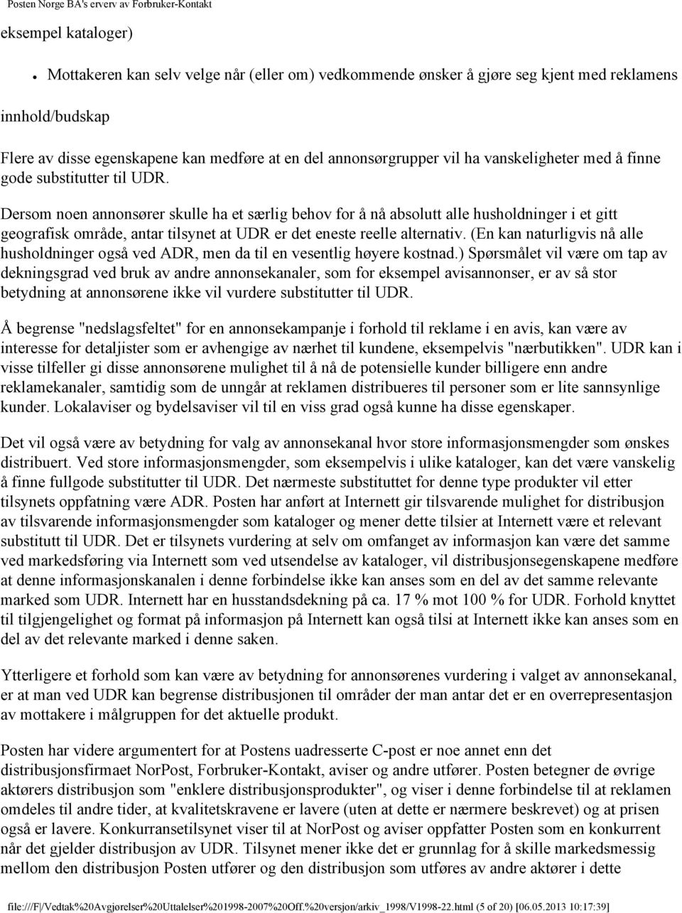 Dersom noen annonsører skulle ha et særlig behov for å nå absolutt alle husholdninger i et gitt geografisk område, antar tilsynet at UDR er det eneste reelle alternativ.