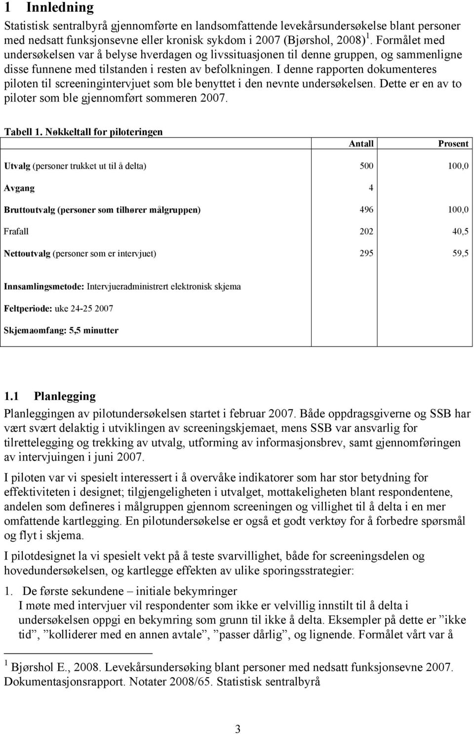 I denne rapporten dokumenteres piloten til screeningintervjuet som ble benyttet i den nevnte undersøkelsen. Dette er en av to piloter som ble gjennomført sommeren 2007. Tabell 1.