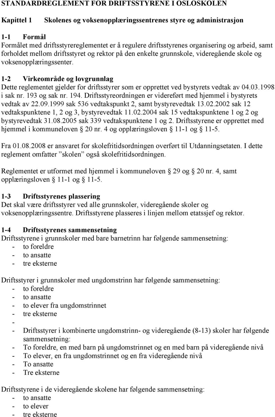 1-2 Virkeområde og lovgrunnlag Dette reglementet gjelder for driftsstyrer som er opprettet ved bystyrets vedtak av 04.03.1998 i sak nr. 193 og sak nr. 194.