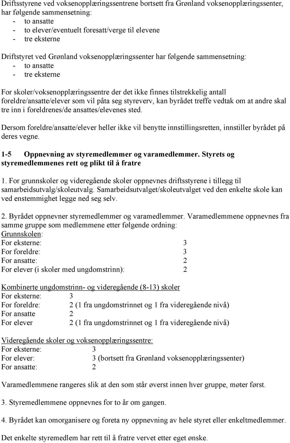 vedtak om at andre skal tre inn i foreldrenes/de ansattes/elevenes sted. Dersom foreldre/ansatte/elever heller ikke vil benytte innstillingsretten, innstiller byrådet på deres vegne.