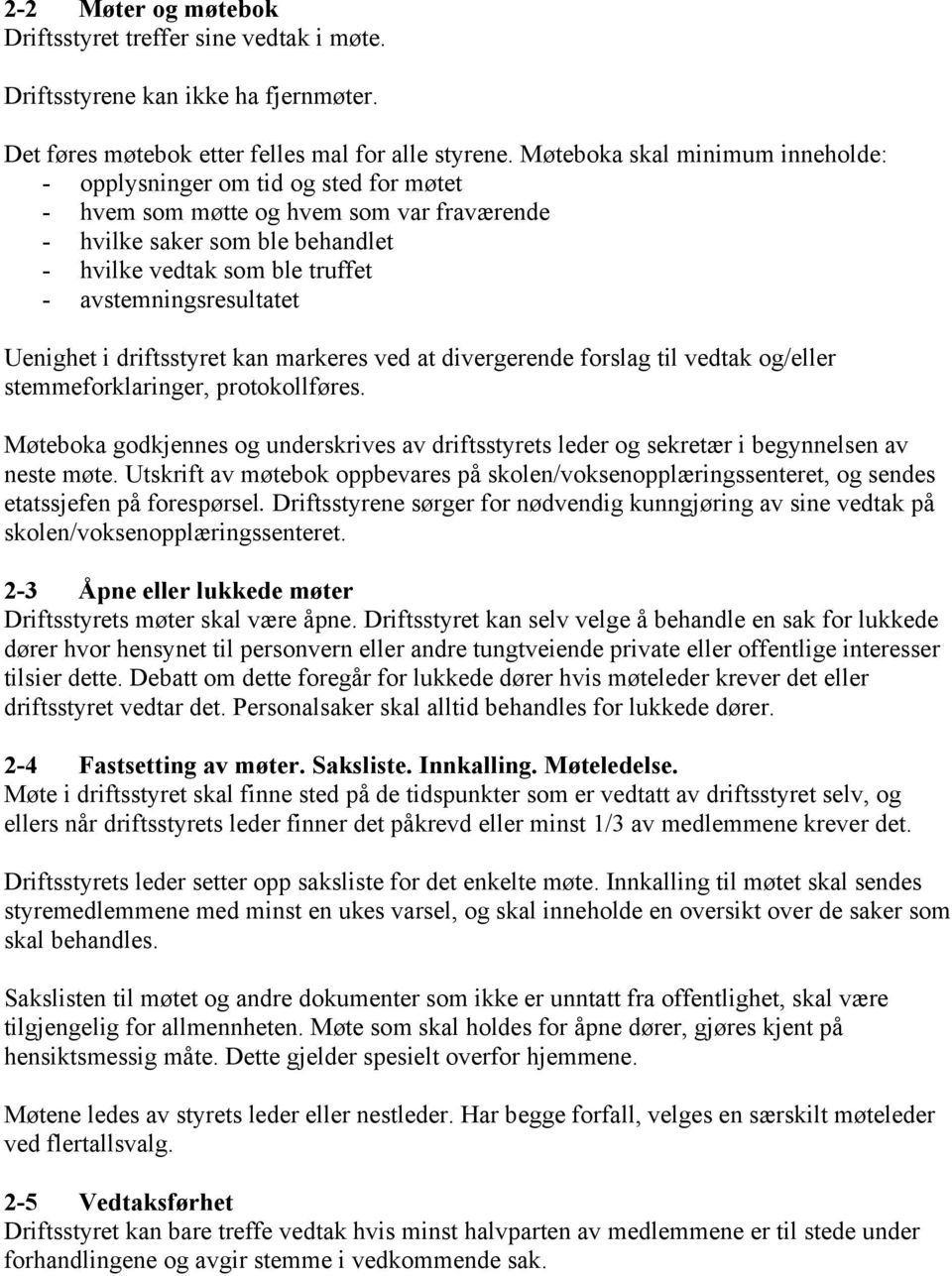 avstemningsresultatet Uenighet i driftsstyret kan markeres ved at divergerende forslag til vedtak og/eller stemmeforklaringer, protokollføres.