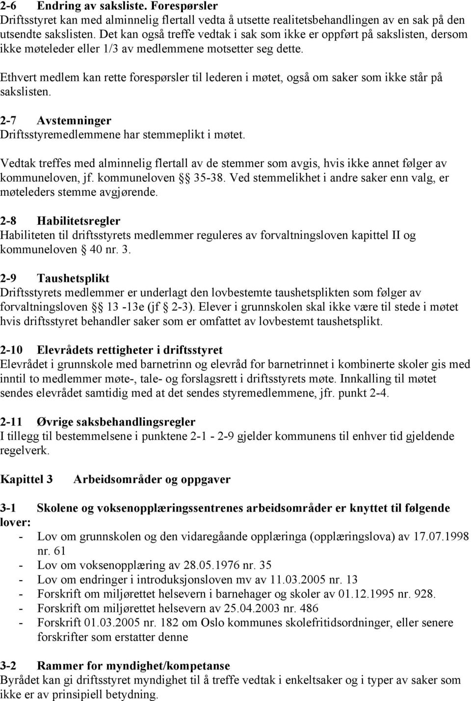 Ethvert medlem kan rette forespørsler til lederen i møtet, også om saker som ikke står på sakslisten. 2-7 Avstemninger Driftsstyremedlemmene har stemmeplikt i møtet.