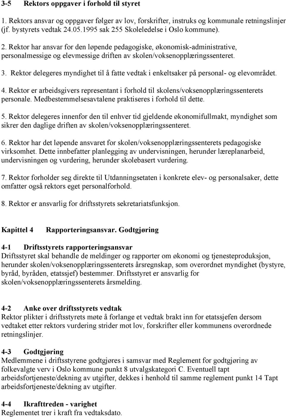 Rektor delegeres myndighet til å fatte vedtak i enkeltsaker på personal- og elevområdet. 4. Rektor er arbeidsgivers representant i forhold til skolens/voksenopplæringssenterets personale.