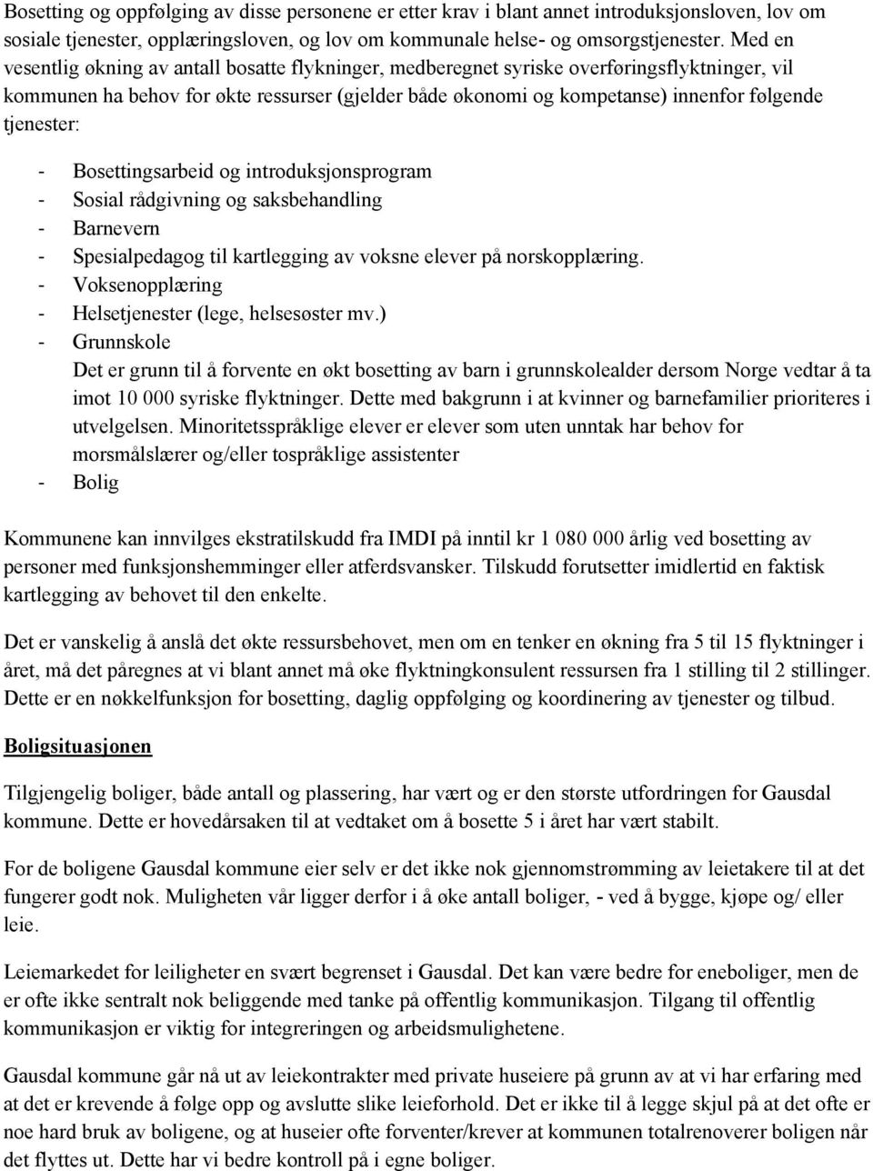 tjenester: - Bosettingsarbeid og introduksjonsprogram - Sosial rådgivning og saksbehandling - Barnevern - Spesialpedagog til kartlegging av voksne elever på norskopplæring.