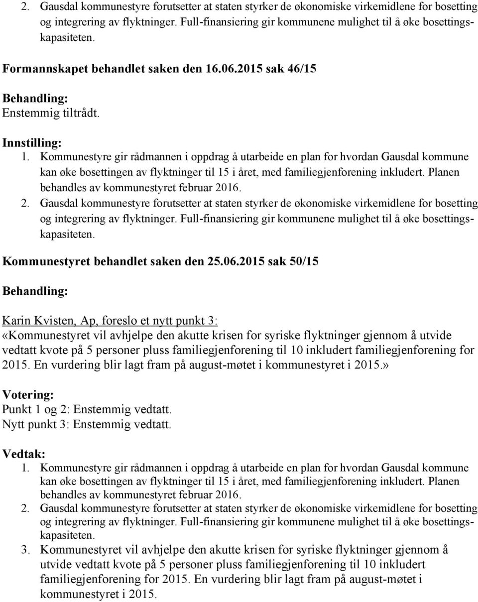 Kommunestyre gir rådmannen i oppdrag å utarbeide en plan for hvordan Gausdal kommune kan øke bosettingen av flyktninger til 15 i året, med familiegjenforening inkludert.