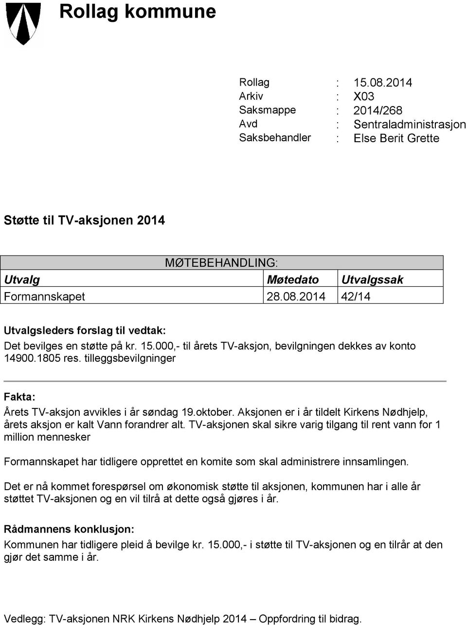2014 42/14 Utvalgsleders forslag til vedtak: Det bevilges en støtte på kr. 15.000,- til årets TV-aksjon, bevilgningen dekkes av konto 14900.1805 res.