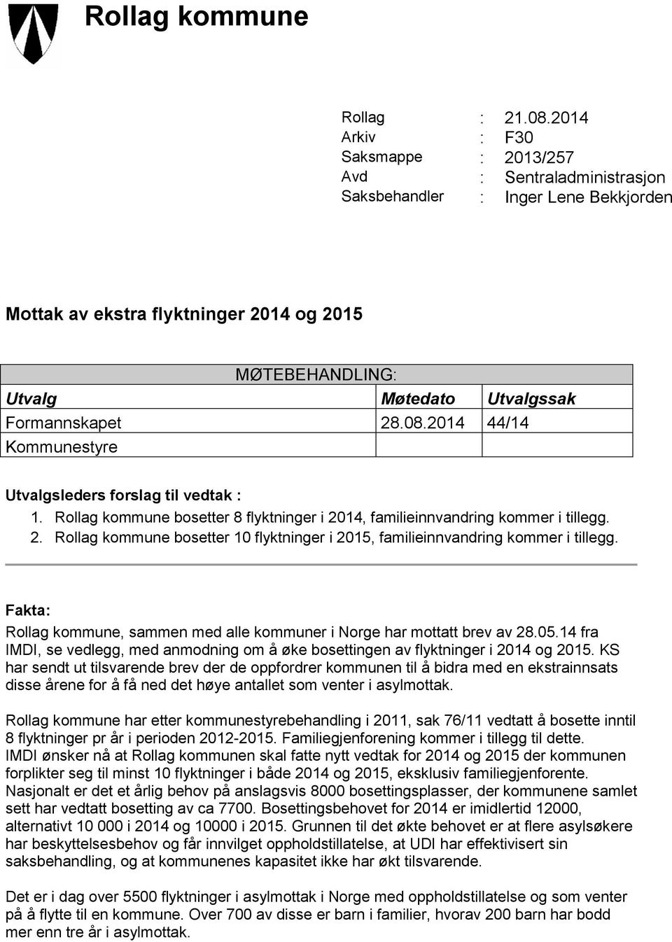 Formannskapet 28.08.2014 44/14 Kommunestyre Utvalgsleders forslag til vedtak : 1. Rollag kommune bosetter 8 flyktninger i 2014, familieinnvandring kommer i tillegg. 2. Rollag kommune bosetter 10 flyktninger i 2015, familieinnvandring kommer i tillegg.