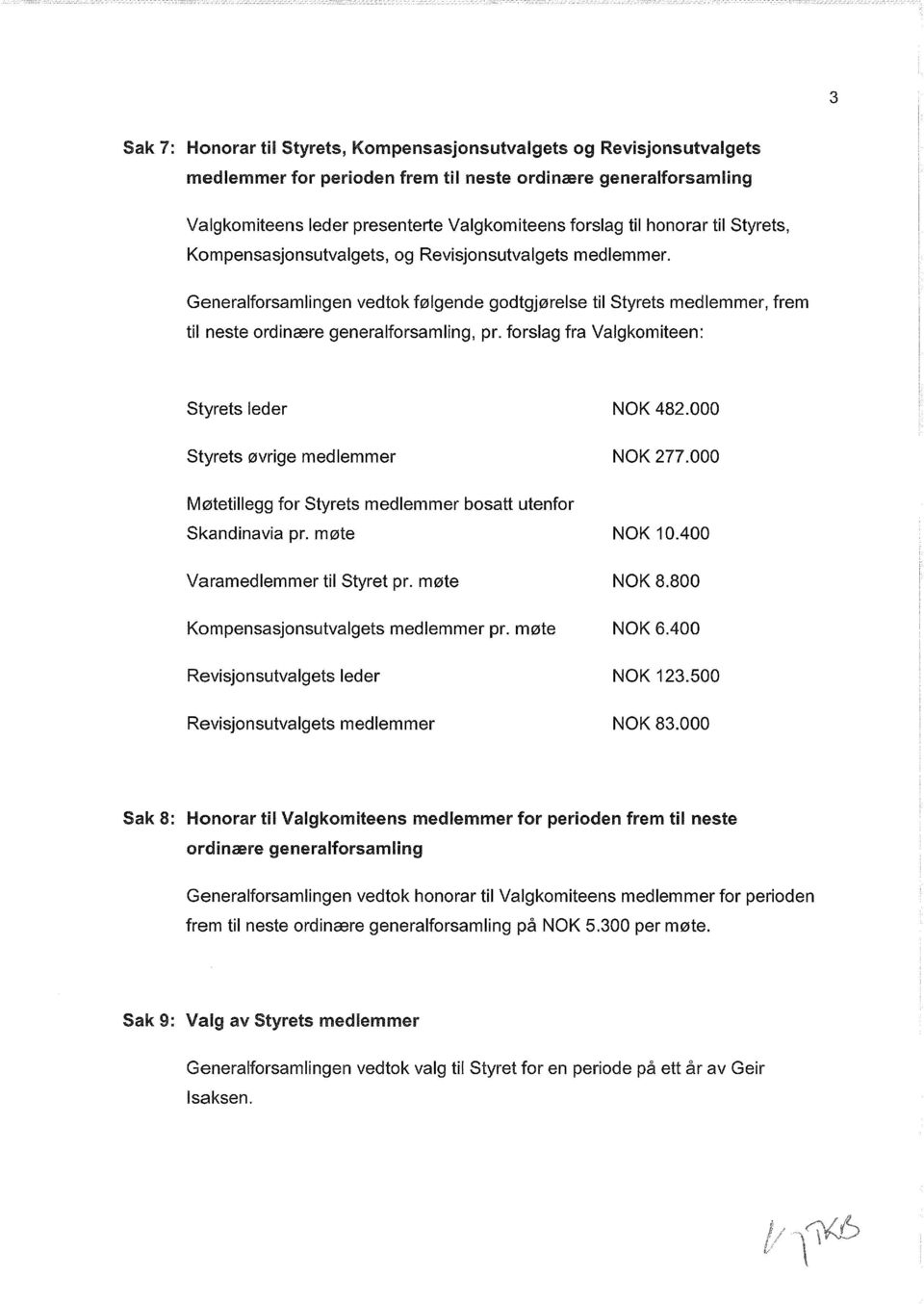 forslag fra Valgkomiteen: Styrets leder NOK 482.000 Styrets ovrige medlemmer NOK 277.000 M0tetillegg for Styrets medlemmer bosatt utenfor Skandinavia pr. mote NOK 10.400 Varamedlemmer til Styret pr.