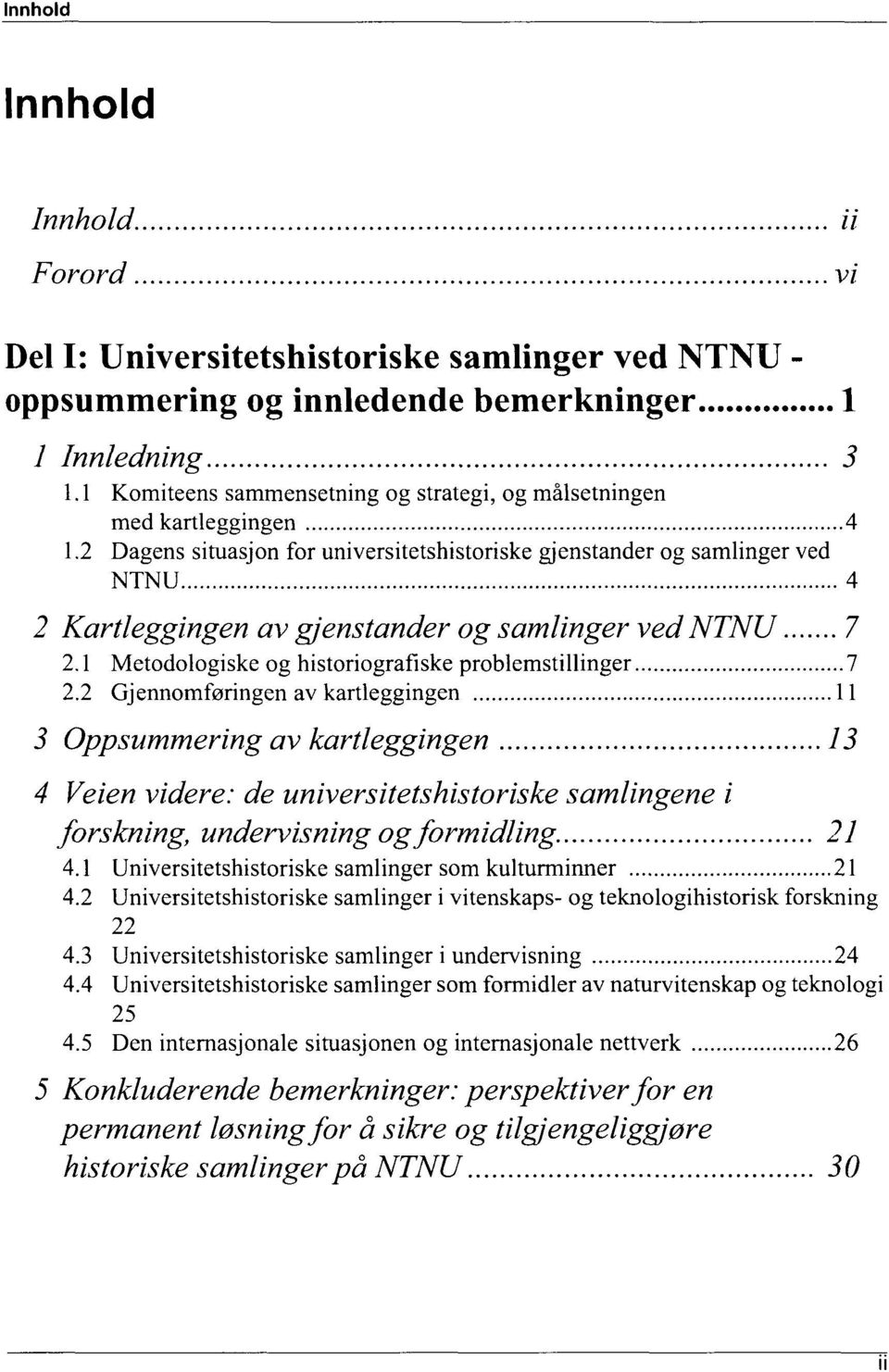 2 Dagens situasjon for universitetshistoriske gjenstander og samlinger ved NTNU 4 2 Kartleggingen av gjenstander og samlinger ved NTNU 7 2.1 Metodologiske og historiografiske problemstillinger 7 2.